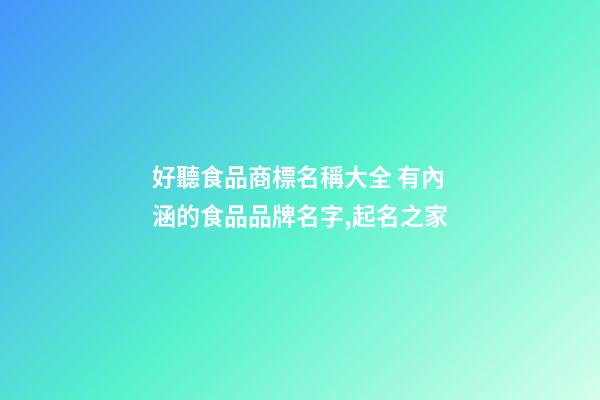 好聽食品商標名稱大全 有內涵的食品品牌名字,起名之家